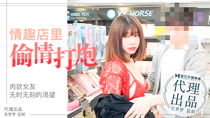 肉欲女友欲火烧不尽，情趣店内偷情狂野战！台湾第一骚货吴梦梦湿身诱惑实录